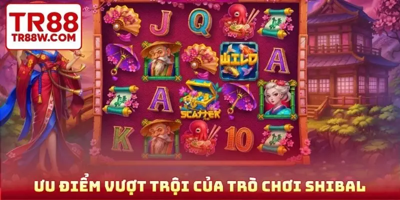 Ưu điểm vượt trội của trò chơi Shibal